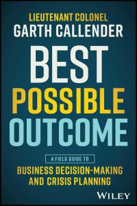 BEST POSSIBLE OUTCOME: A FIELD GUIDE TO BUSINESS DECISION-MAKING AND CRISIS PLAN