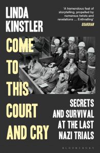 COME TO THIS COURT AND CRY: SECRETS AND SURVIVAL AT THE LAST NAZI TRIALS