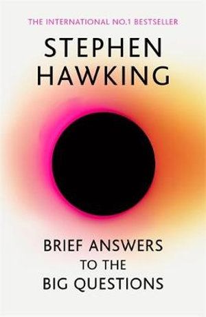 BRIEF ANSWERS TO THE BIG QUESTIONS: THE FINAL BOOK FROM STEPHEN HAWKING