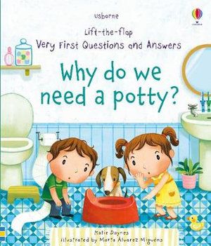 LIFT-THE-FLAP FIRST Q&A: WHY DO WE NEED POTTIES?