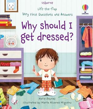 VERY FIRST LIFT-THE-FLAP Q&A: WHY SHOULD I GET DRESSED?
