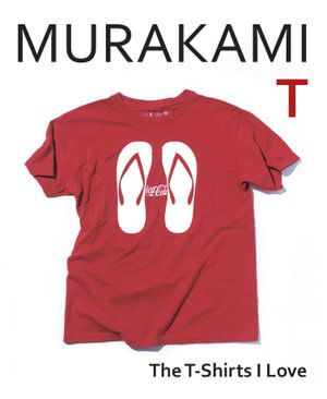 MURAKAMI T: THE T-SHIRTS I LOVE